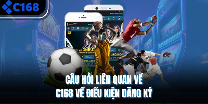 Câu hỏi liên quan về C168 về điều kiện đăng ký