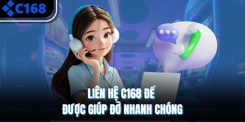 Liên hệ C168 để được giúp đỡ nhanh chóng